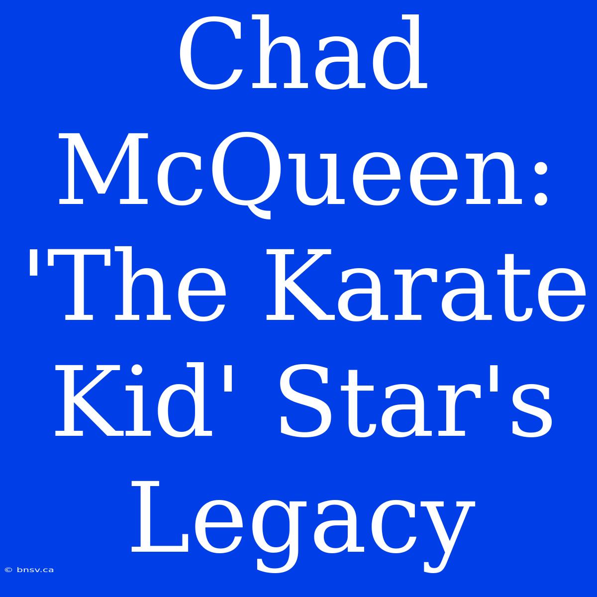 Chad McQueen: 'The Karate Kid' Star's Legacy