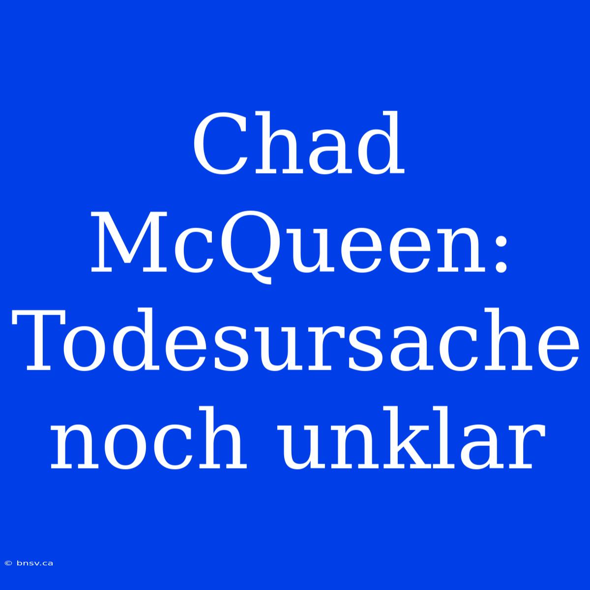 Chad McQueen: Todesursache Noch Unklar