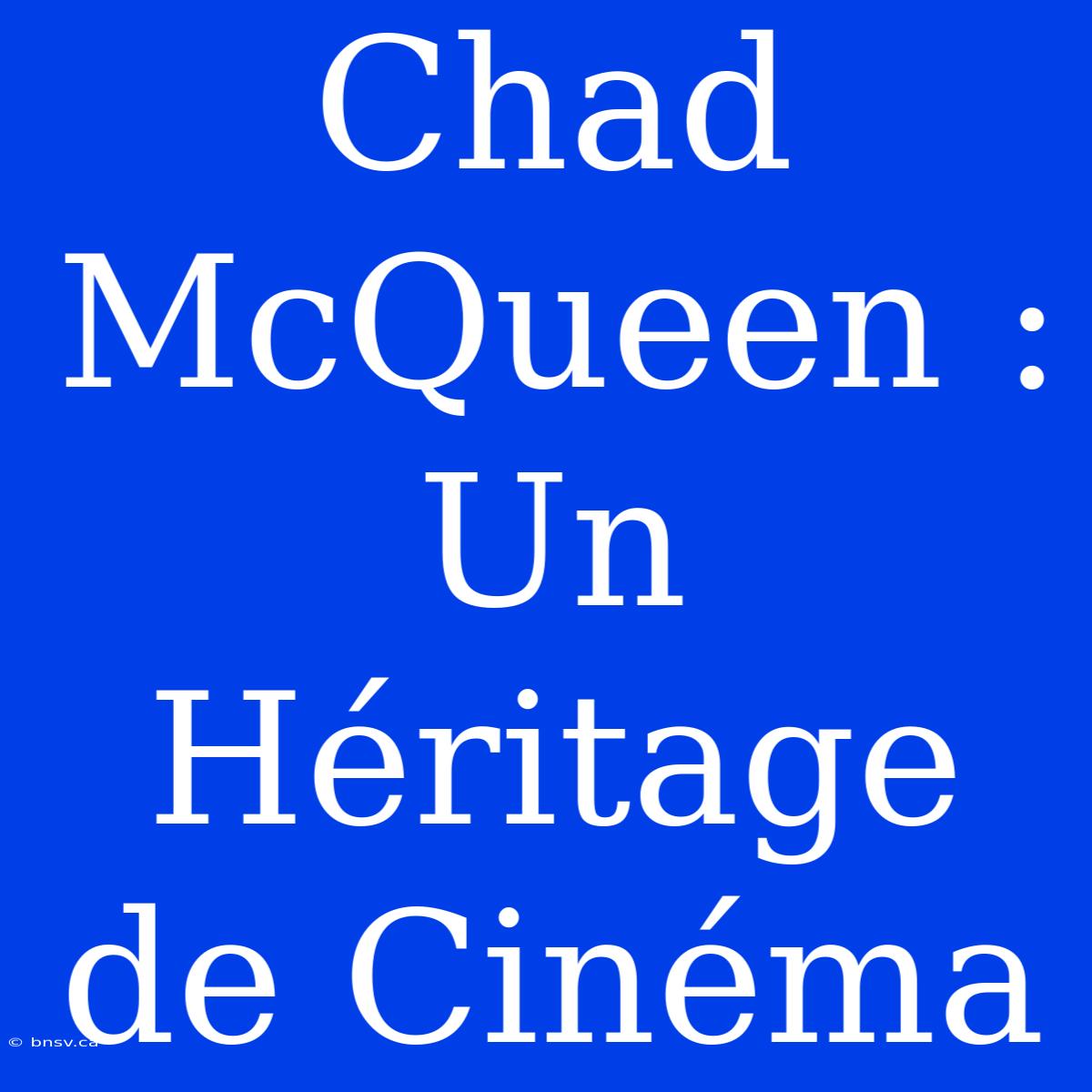 Chad McQueen : Un Héritage De Cinéma