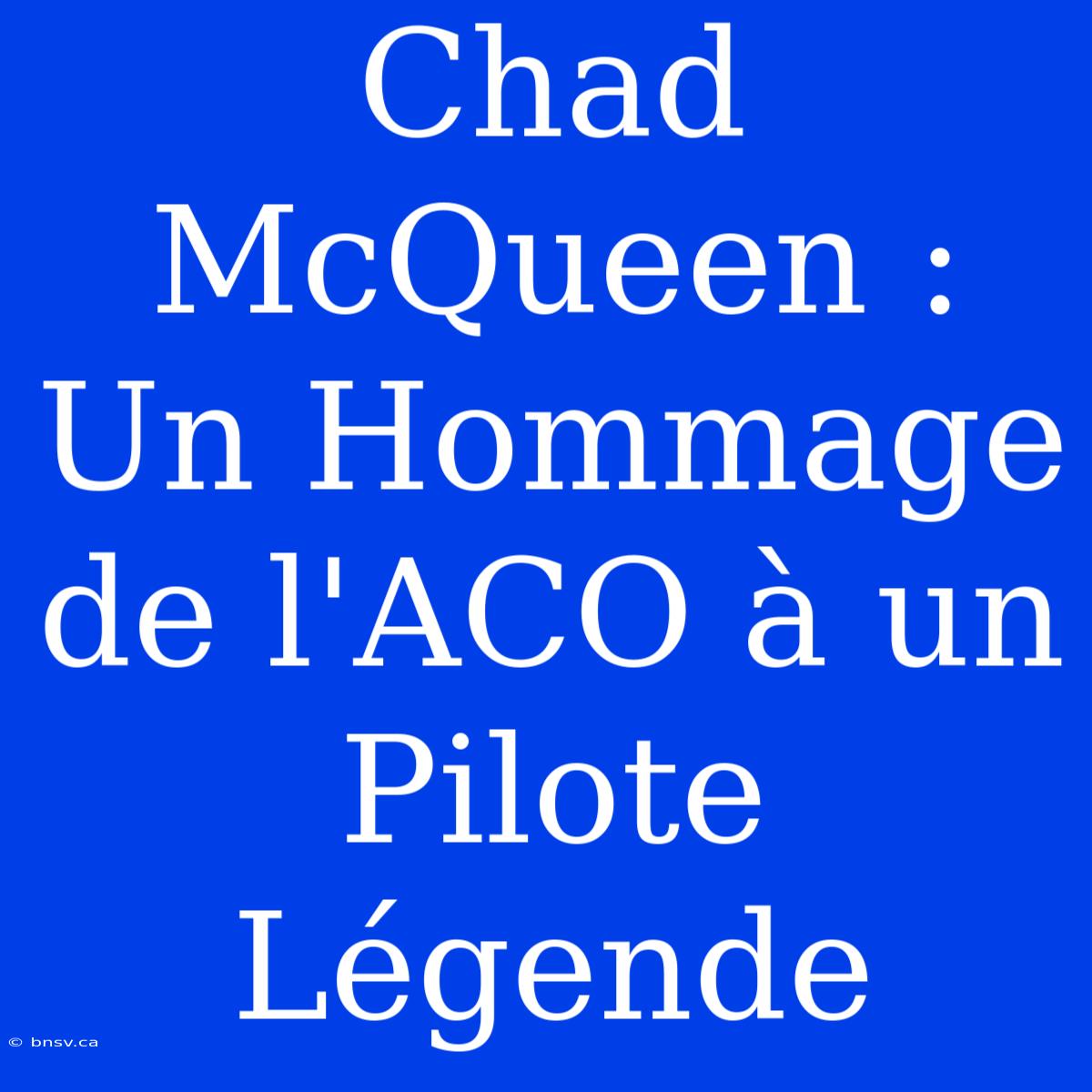 Chad McQueen : Un Hommage De L'ACO À Un Pilote Légende