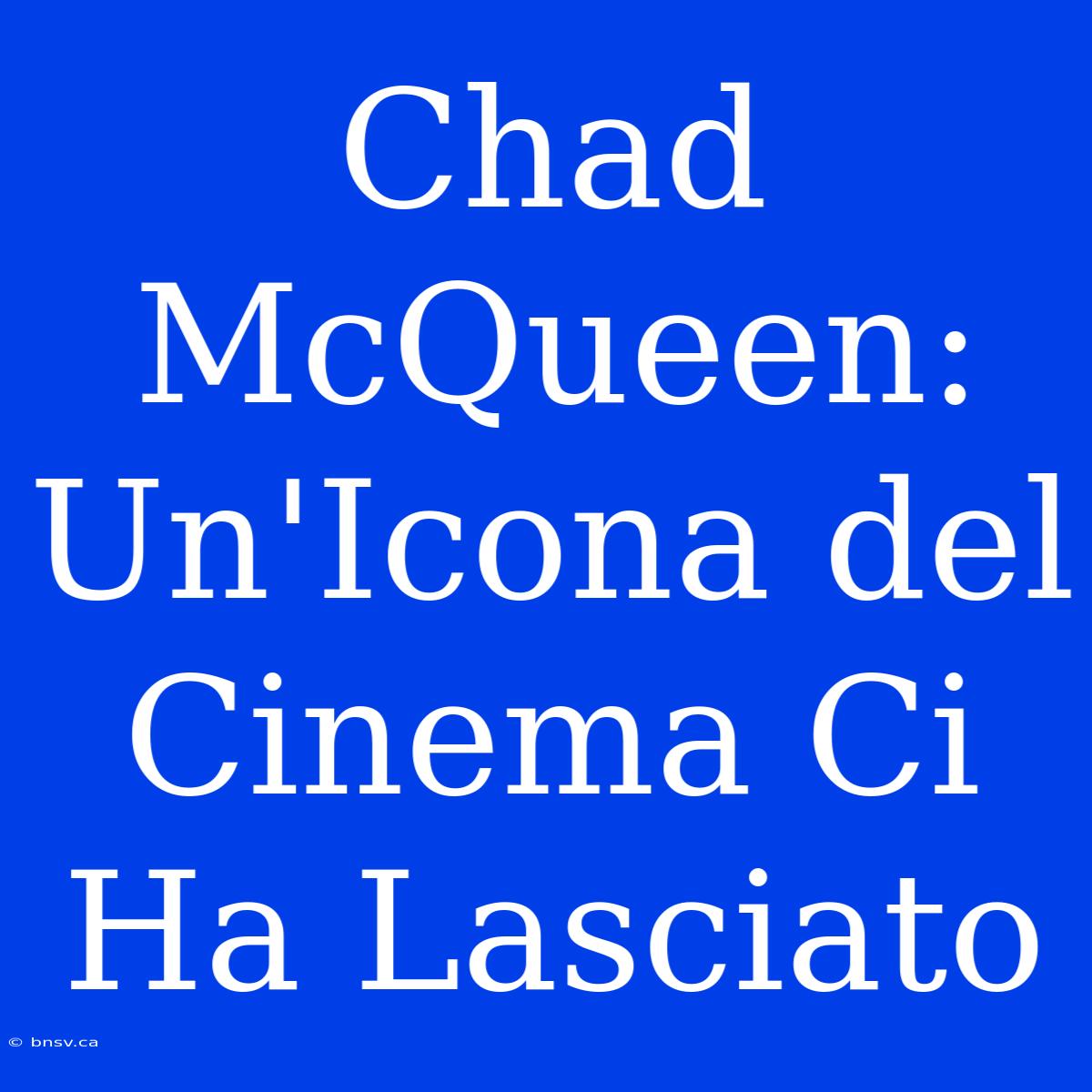 Chad McQueen: Un'Icona Del Cinema Ci Ha Lasciato