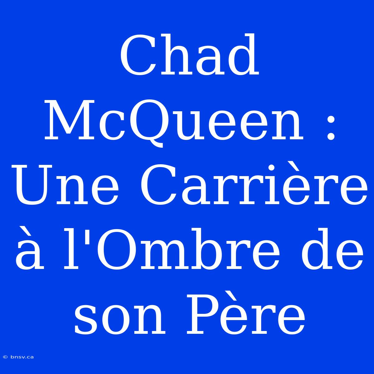 Chad McQueen : Une Carrière À L'Ombre De Son Père