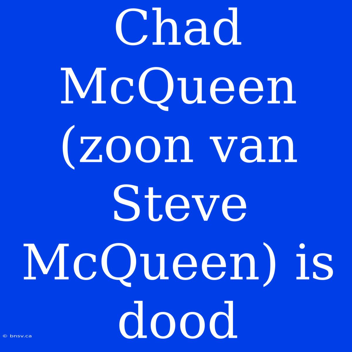 Chad McQueen (zoon Van Steve McQueen) Is Dood