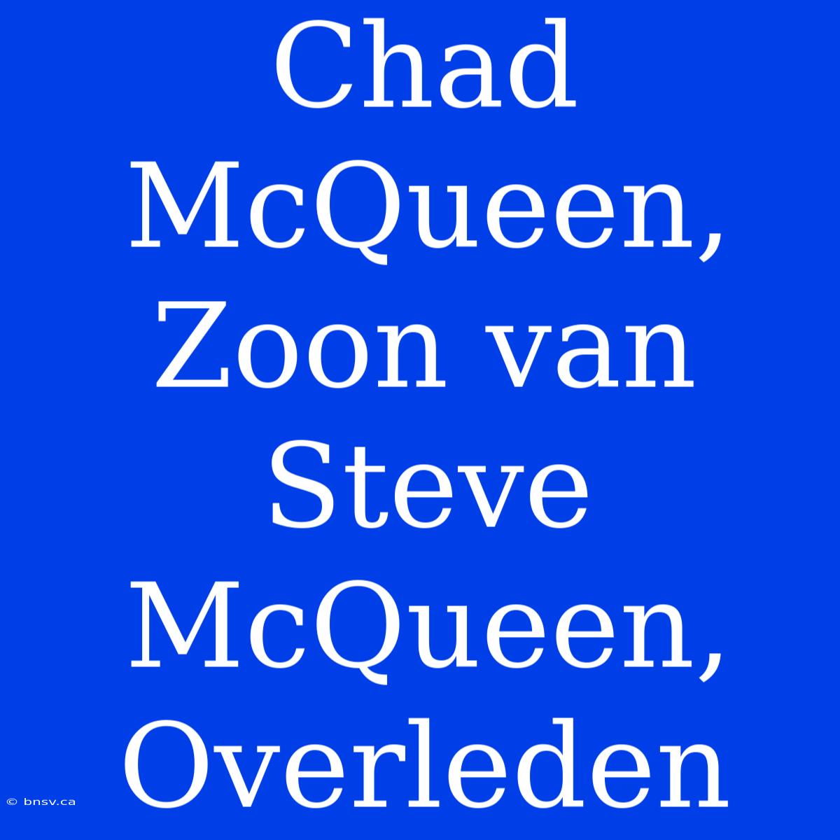 Chad McQueen, Zoon Van Steve McQueen, Overleden