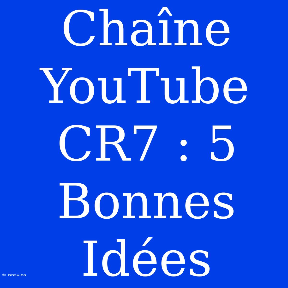 Chaîne YouTube CR7 : 5 Bonnes Idées