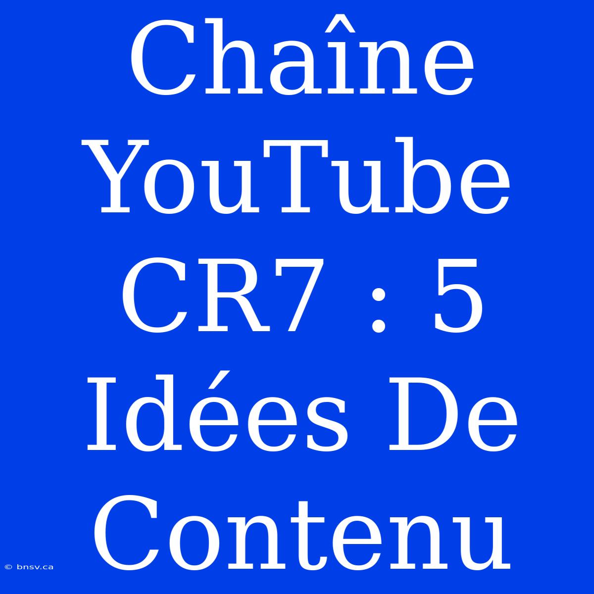 Chaîne YouTube CR7 : 5 Idées De Contenu