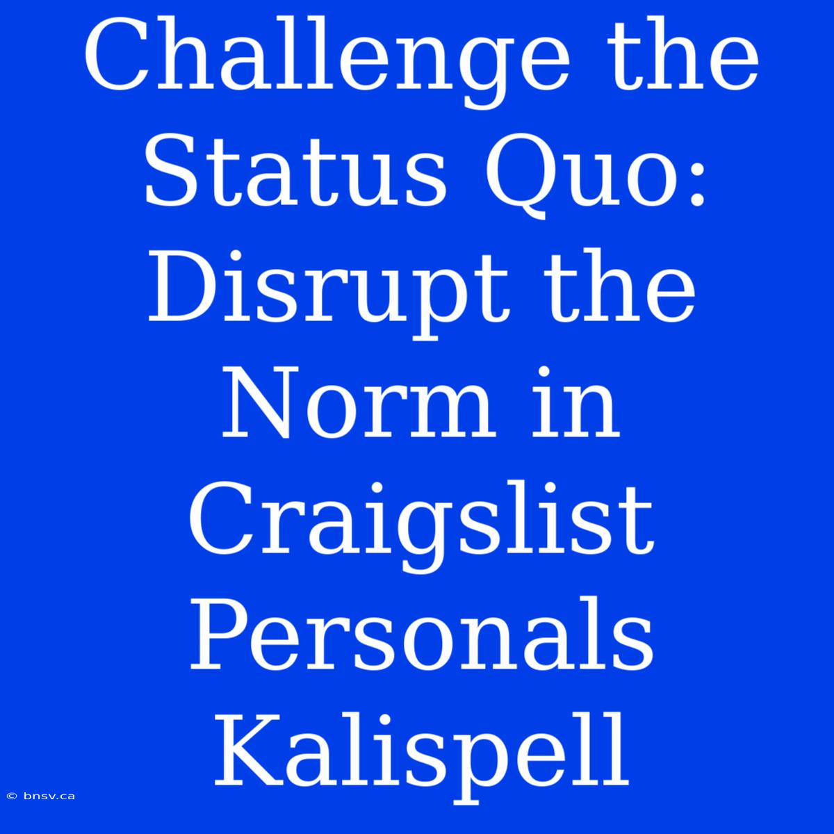 Challenge The Status Quo: Disrupt The Norm In Craigslist Personals Kalispell