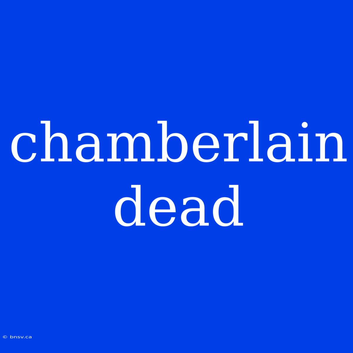 Chamberlain Dead