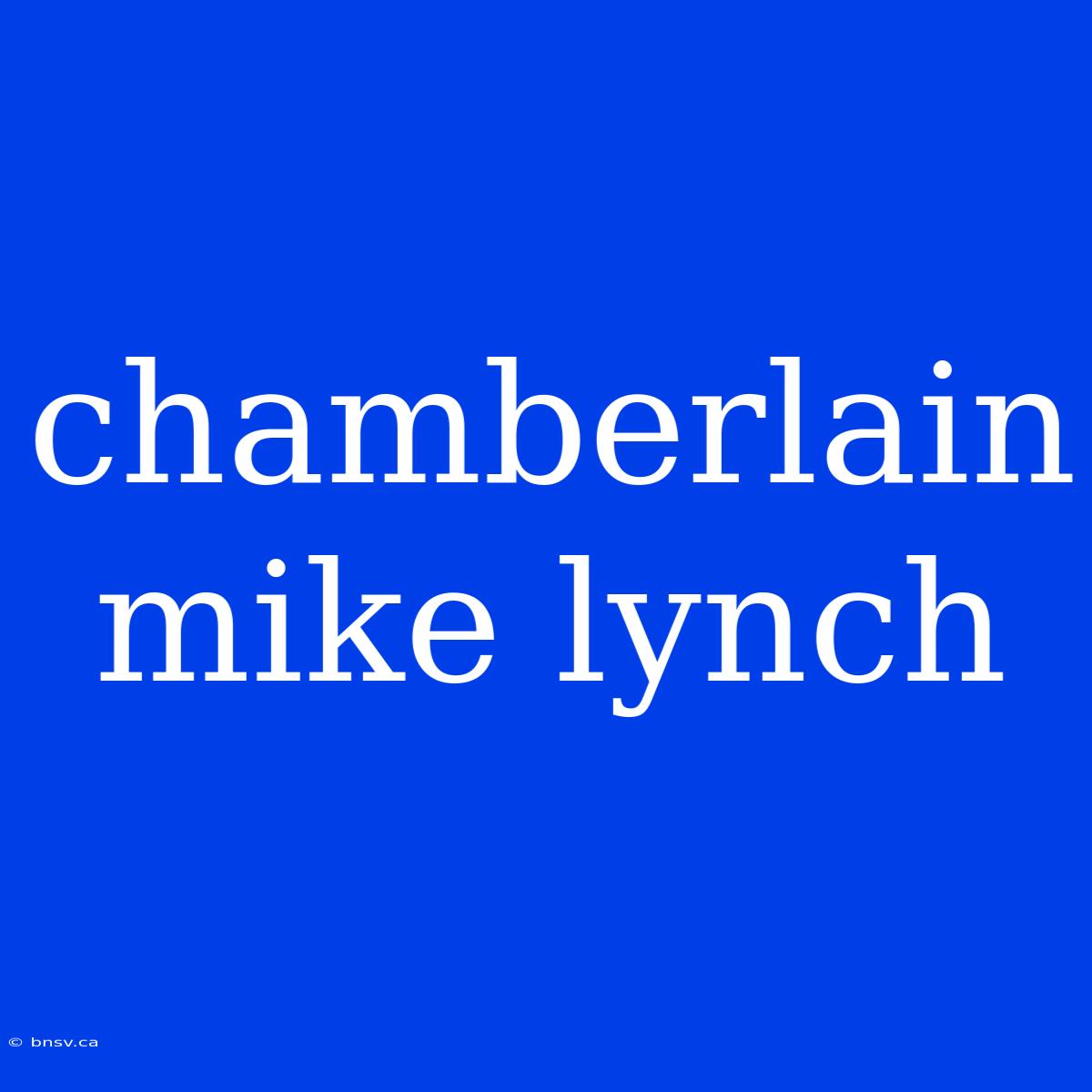 Chamberlain Mike Lynch