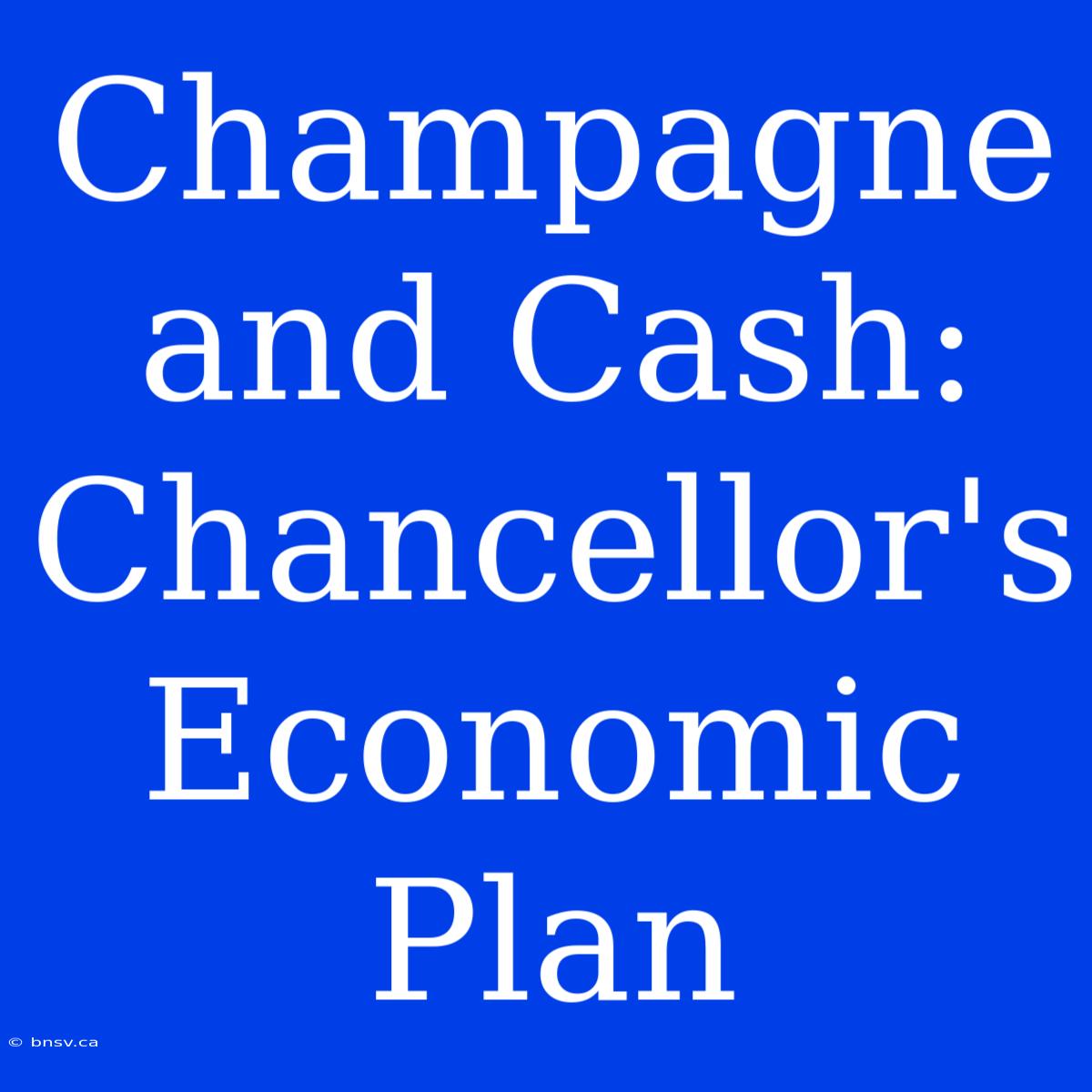 Champagne And Cash: Chancellor's Economic Plan