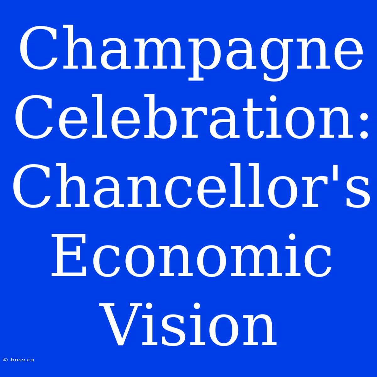 Champagne Celebration: Chancellor's Economic Vision