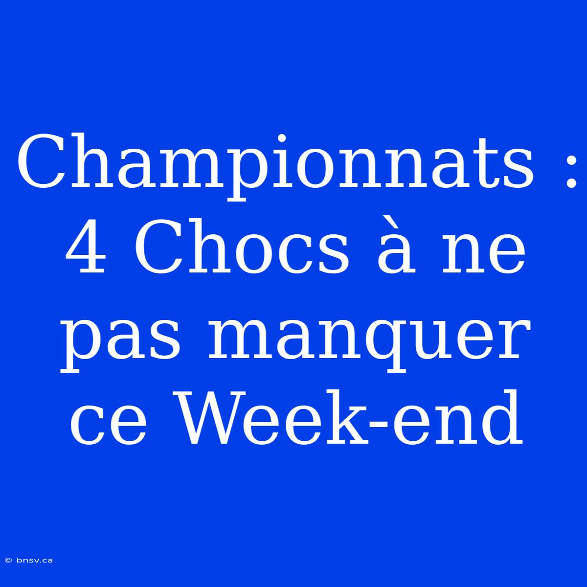 Championnats : 4 Chocs À Ne Pas Manquer Ce Week-end