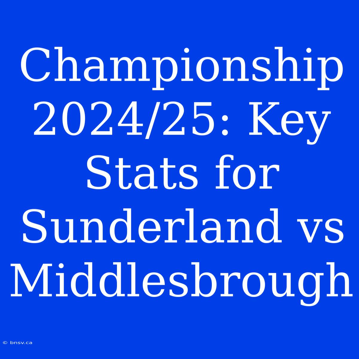 Championship 2024/25: Key Stats For Sunderland Vs Middlesbrough