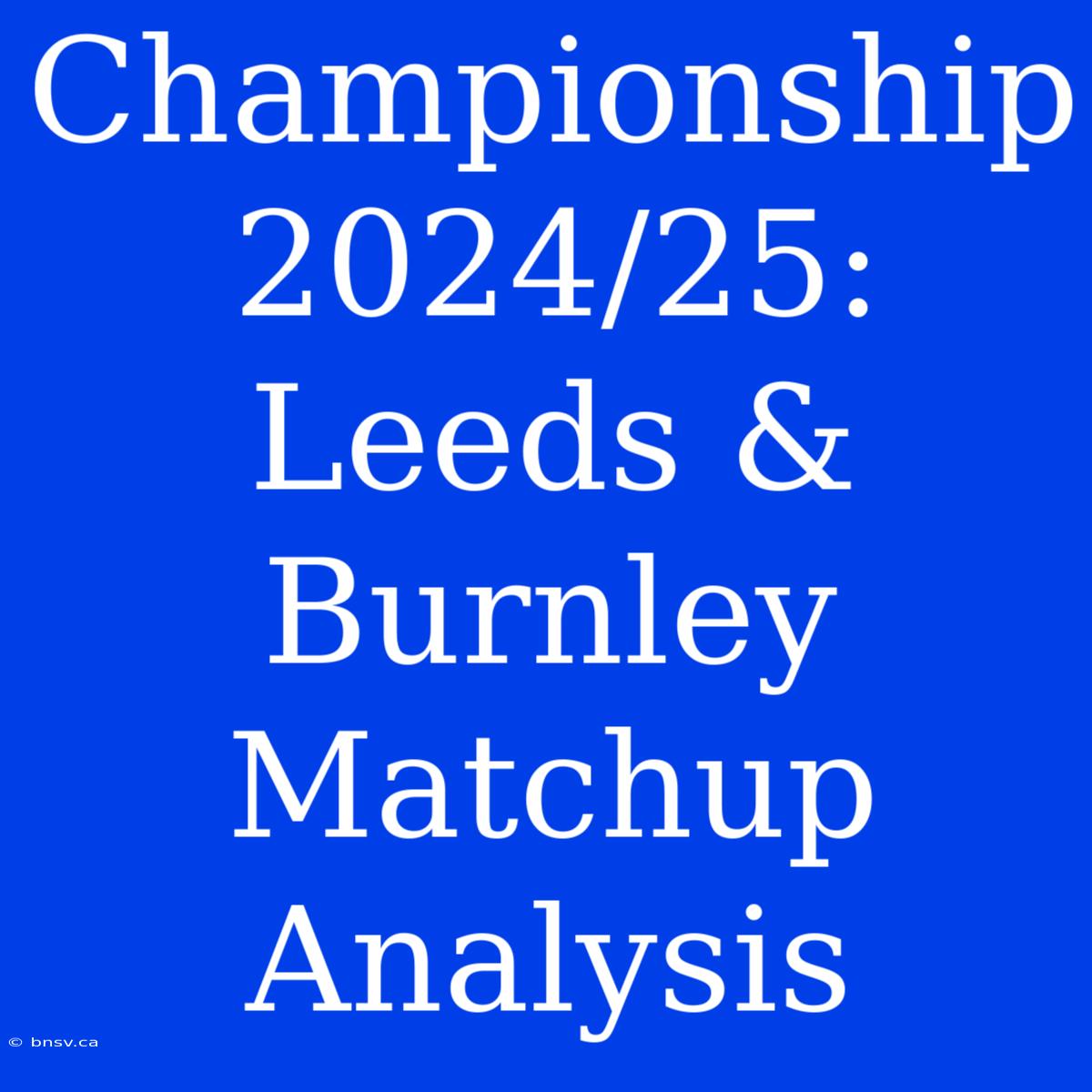 Championship 2024/25: Leeds & Burnley Matchup Analysis