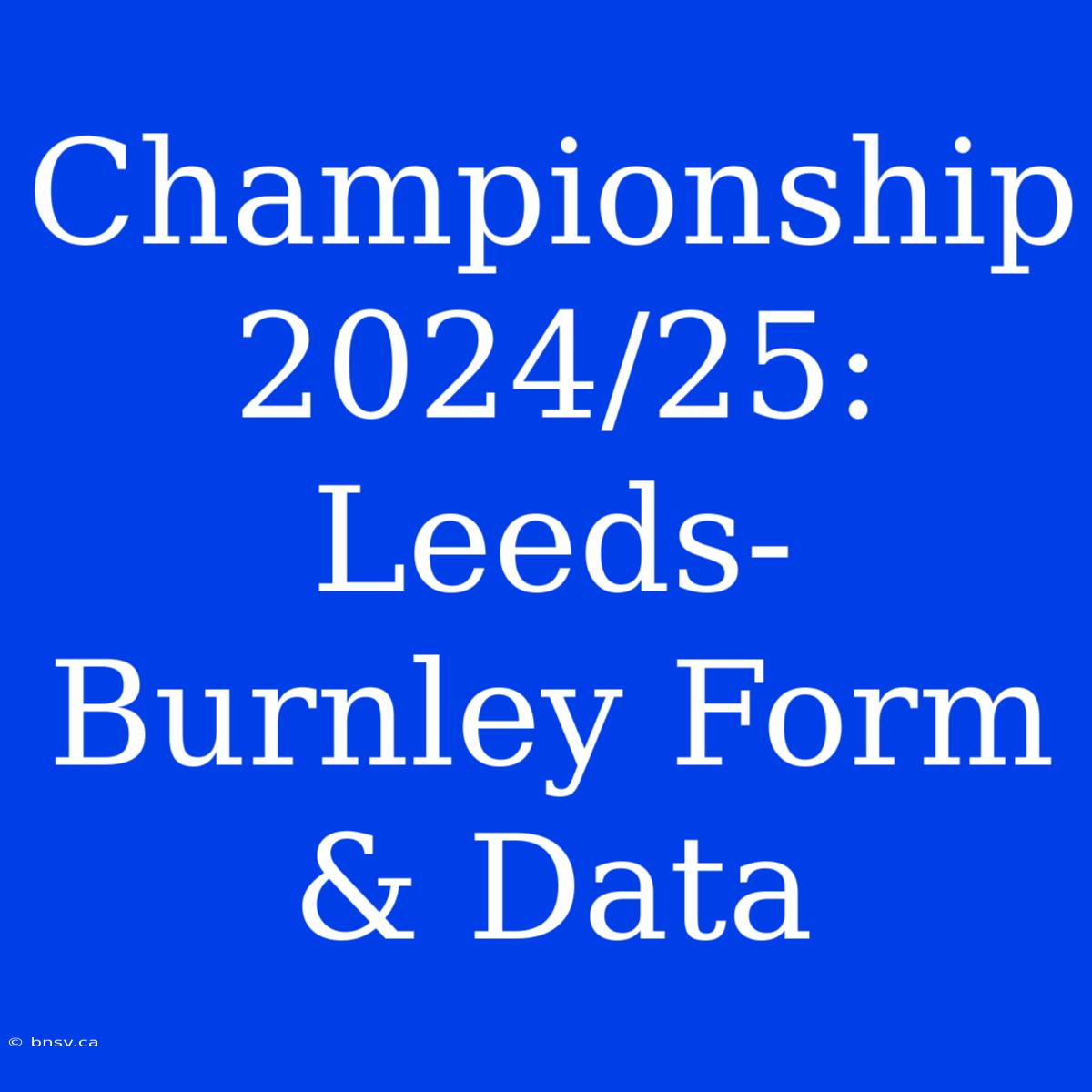 Championship 2024/25: Leeds-Burnley Form & Data