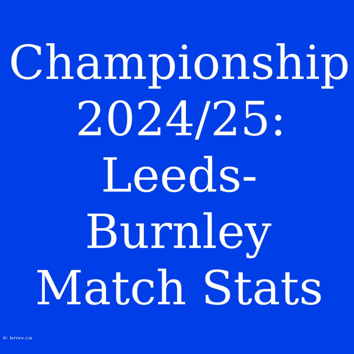 Championship 2024/25: Leeds-Burnley Match Stats