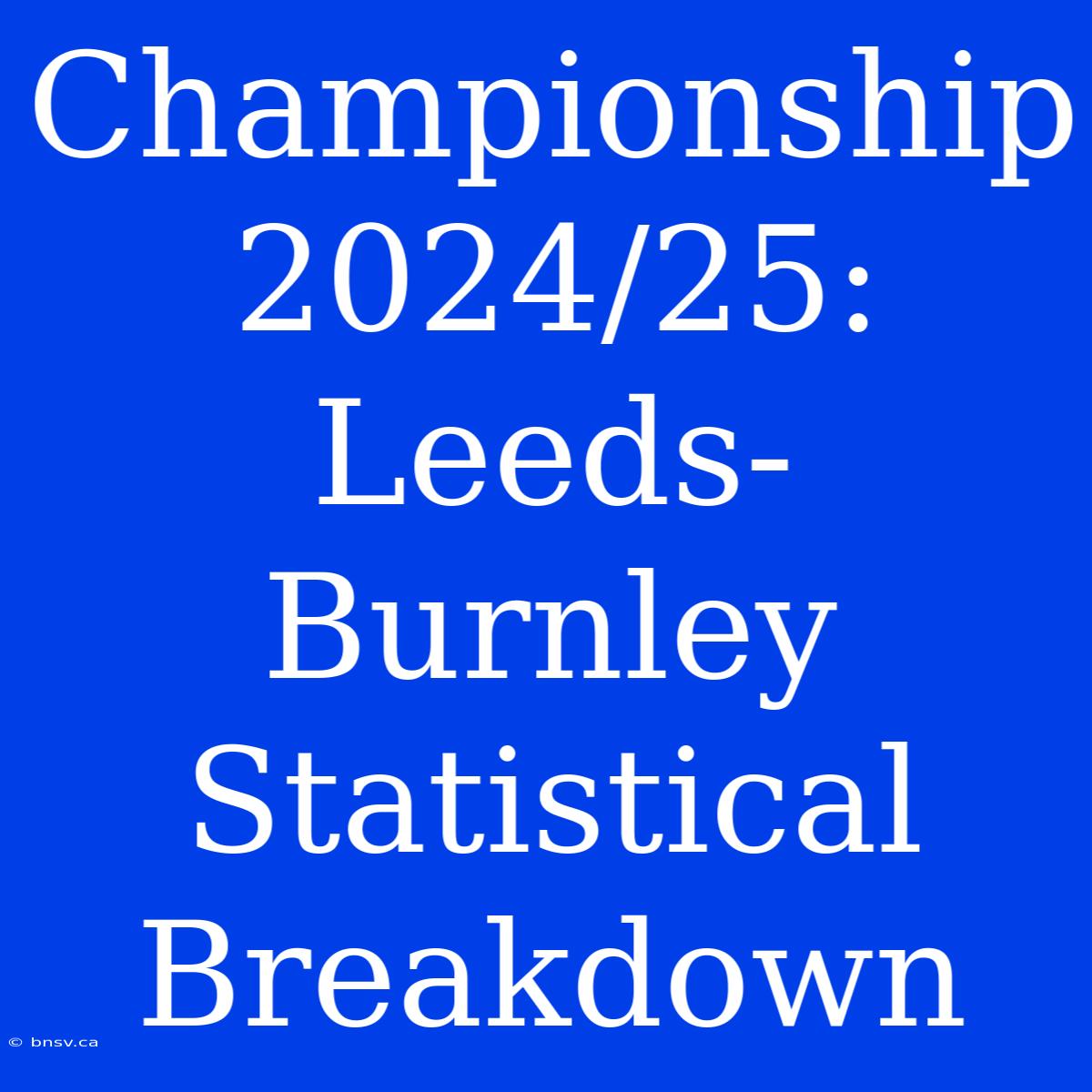 Championship 2024/25: Leeds-Burnley Statistical Breakdown