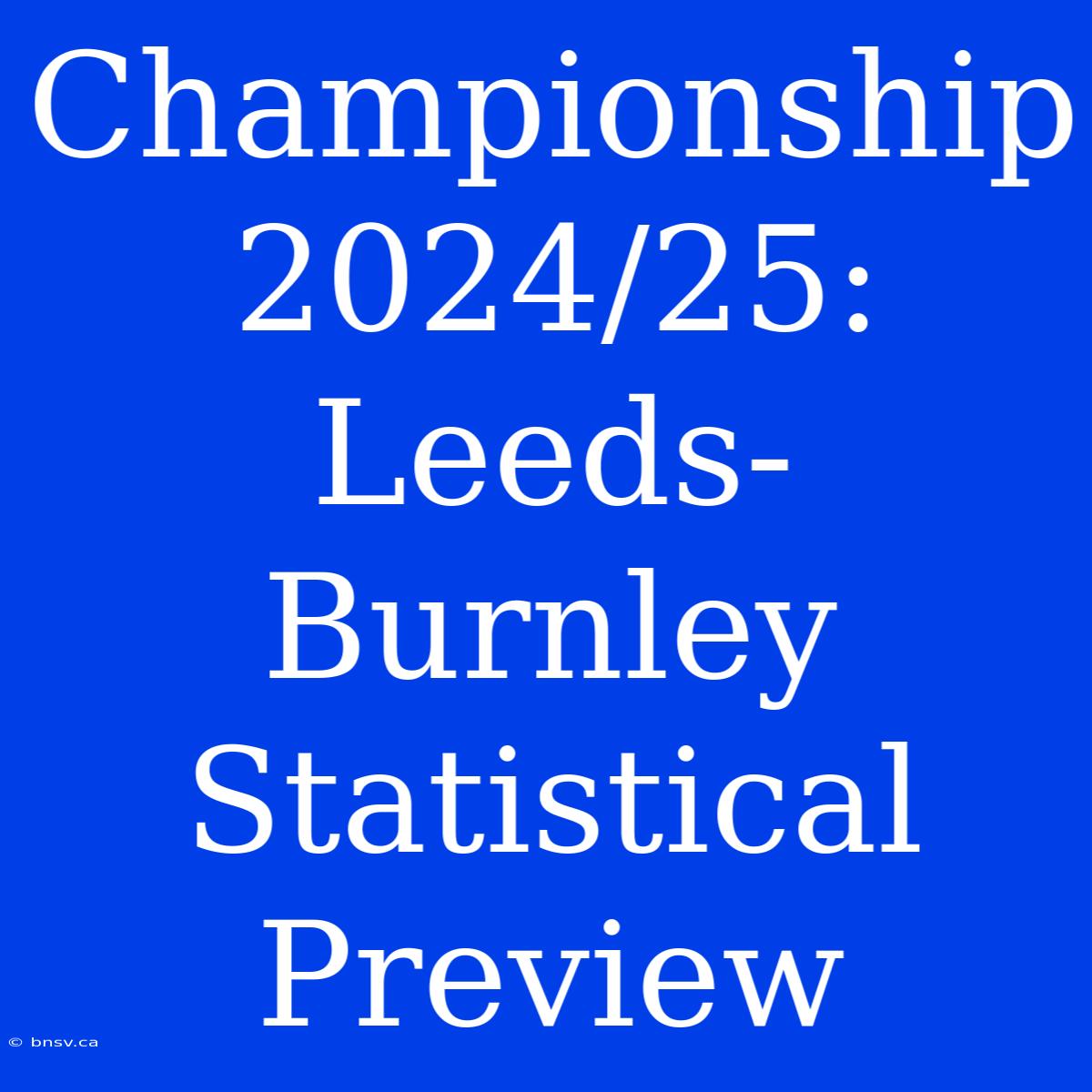 Championship 2024/25: Leeds-Burnley Statistical Preview