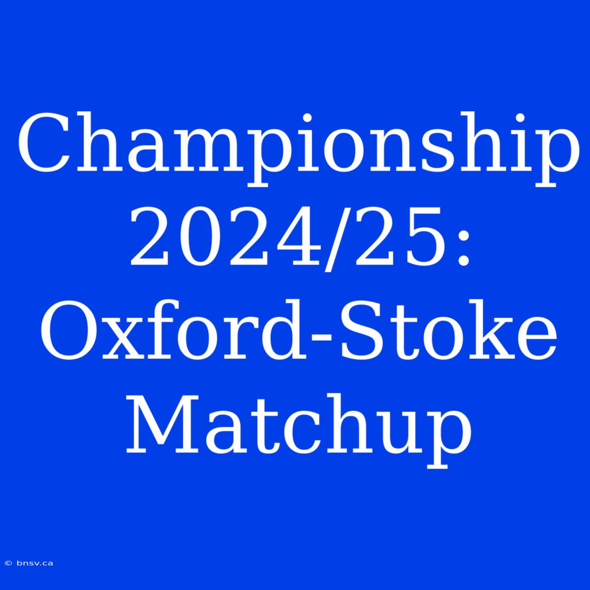 Championship 2024/25: Oxford-Stoke Matchup