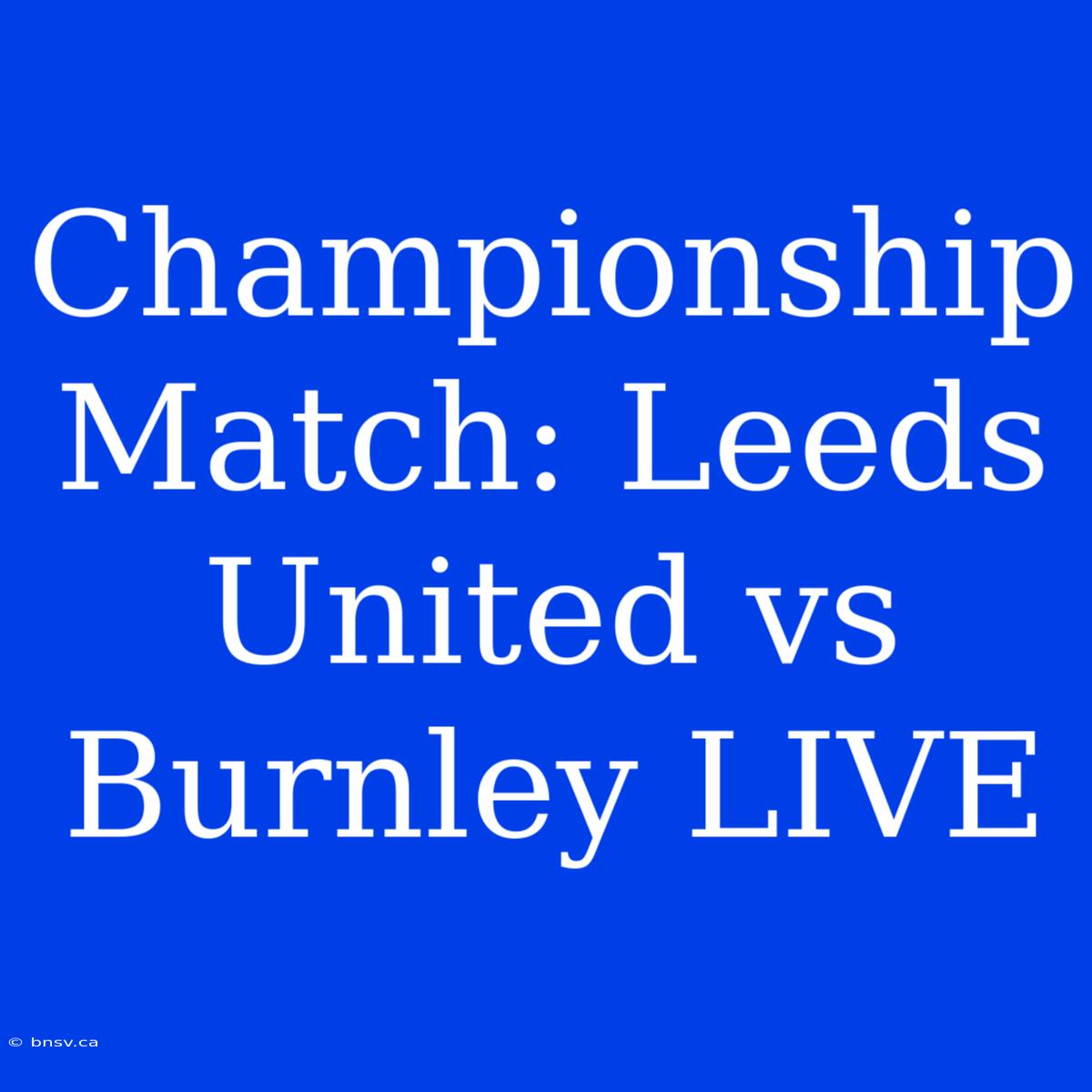 Championship Match: Leeds United Vs Burnley LIVE