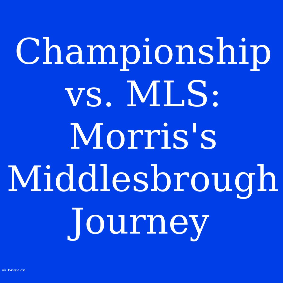 Championship Vs. MLS: Morris's Middlesbrough Journey