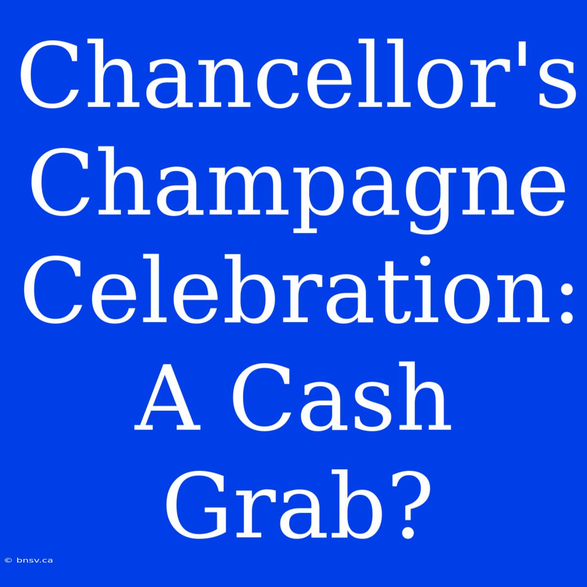 Chancellor's Champagne Celebration: A Cash Grab?