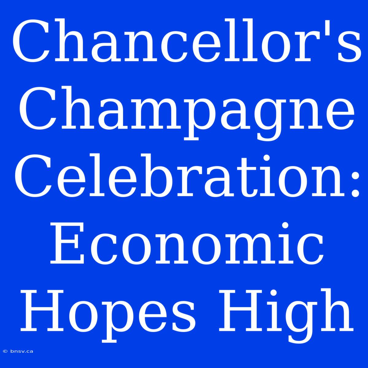 Chancellor's Champagne Celebration: Economic Hopes High