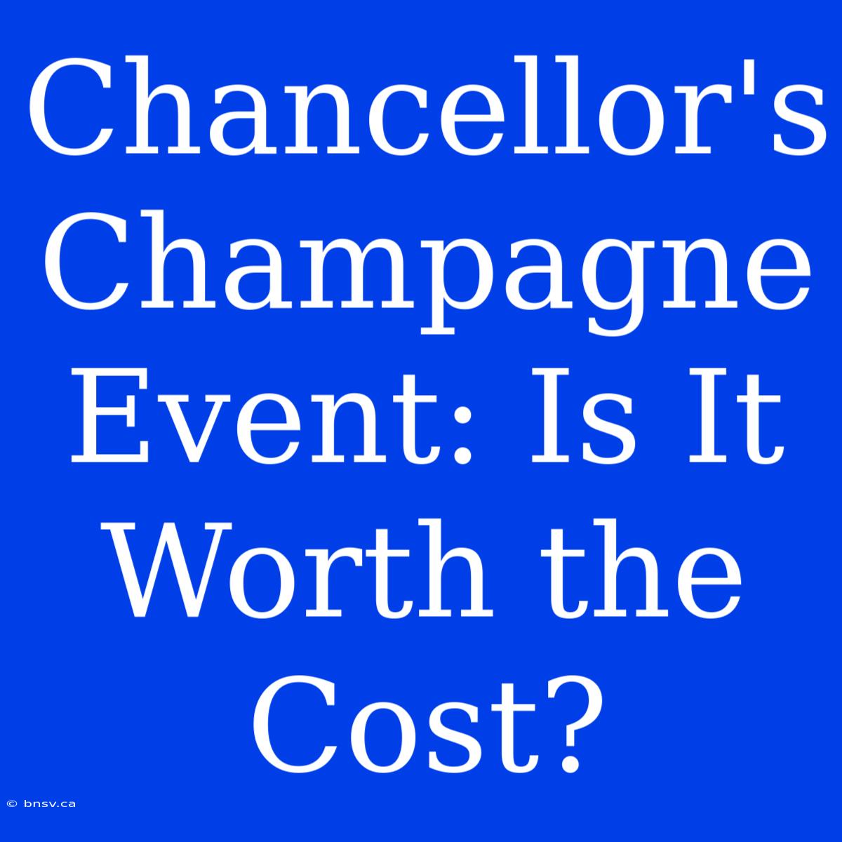 Chancellor's Champagne Event: Is It Worth The Cost?