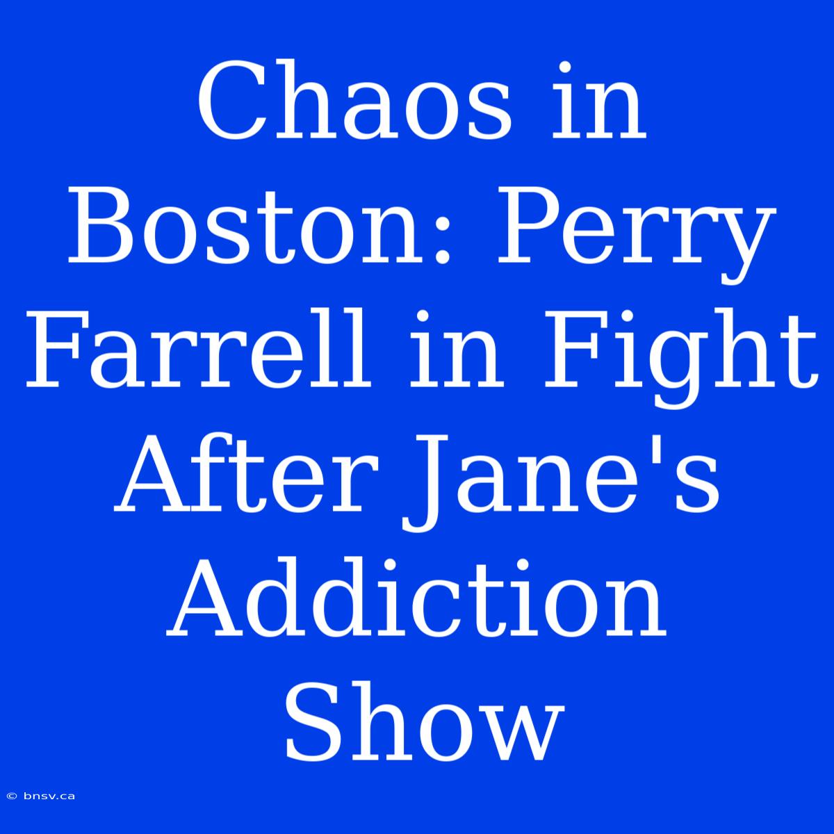 Chaos In Boston: Perry Farrell In Fight After Jane's Addiction Show