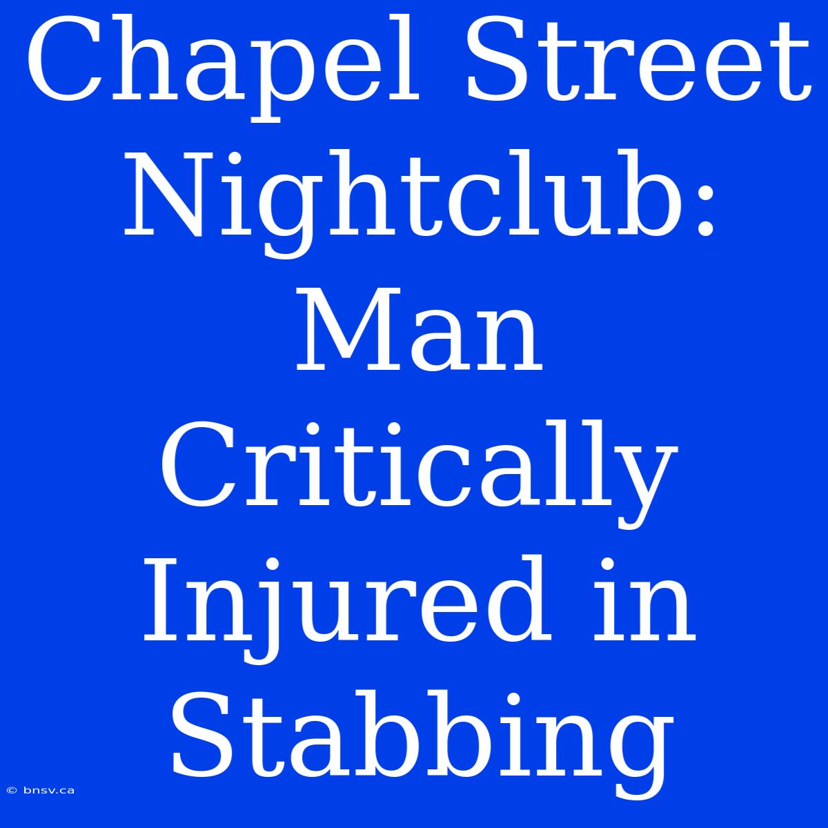 Chapel Street Nightclub: Man Critically Injured In Stabbing