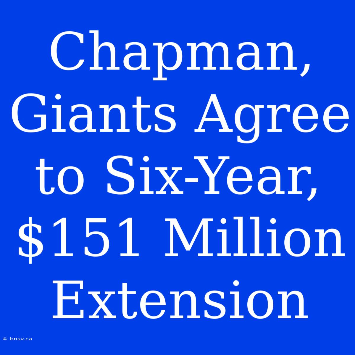 Chapman, Giants Agree To Six-Year, $151 Million Extension