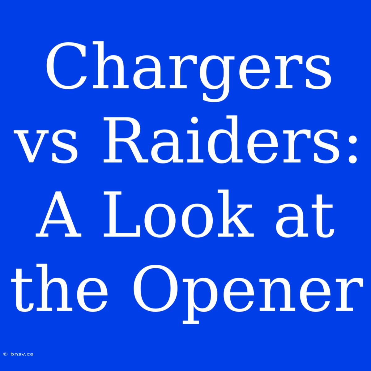 Chargers Vs Raiders: A Look At The Opener