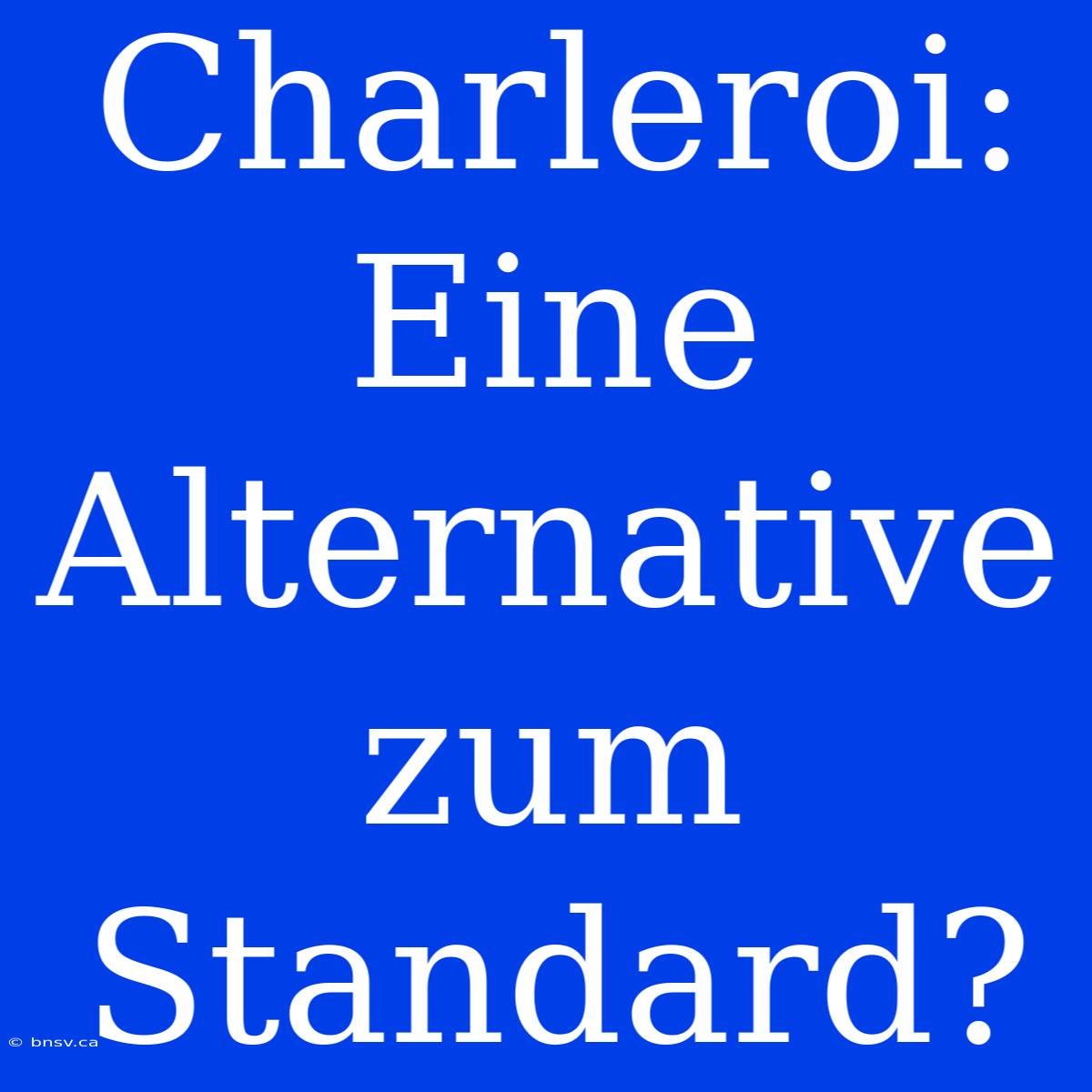 Charleroi: Eine Alternative Zum Standard?