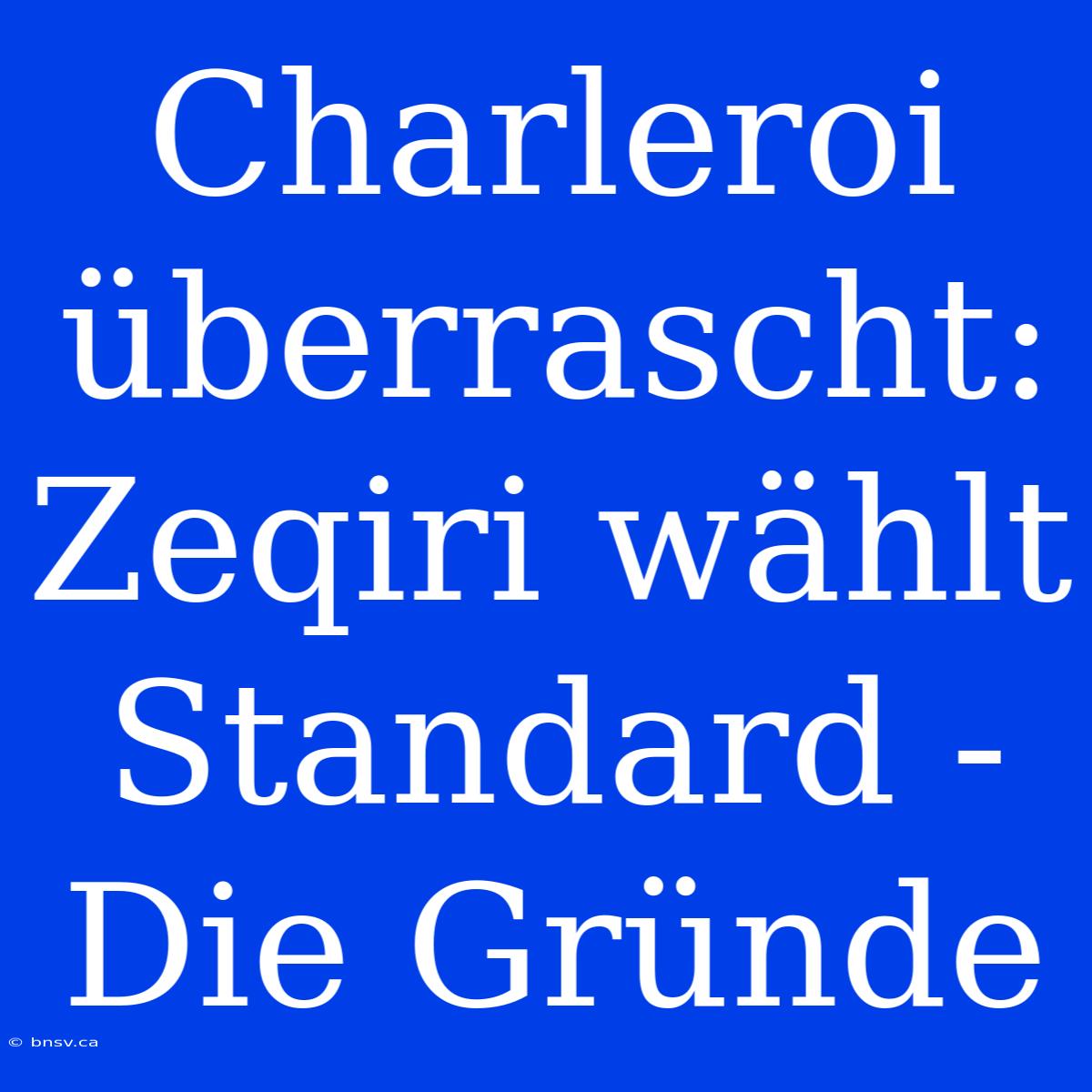 Charleroi Überrascht: Zeqiri Wählt Standard - Die Gründe