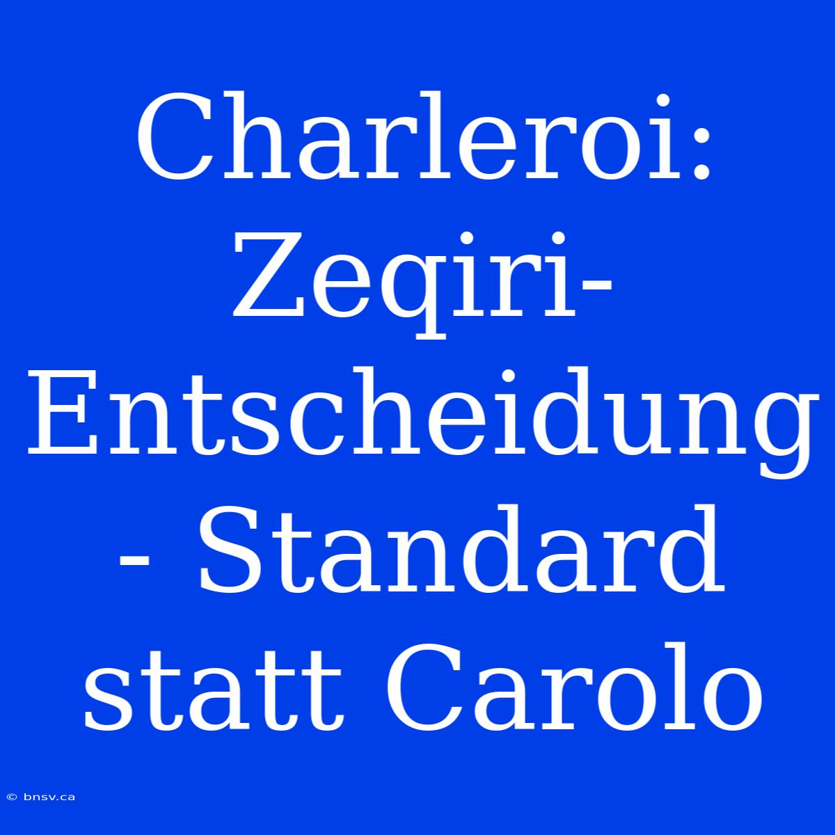 Charleroi: Zeqiri-Entscheidung - Standard Statt Carolo