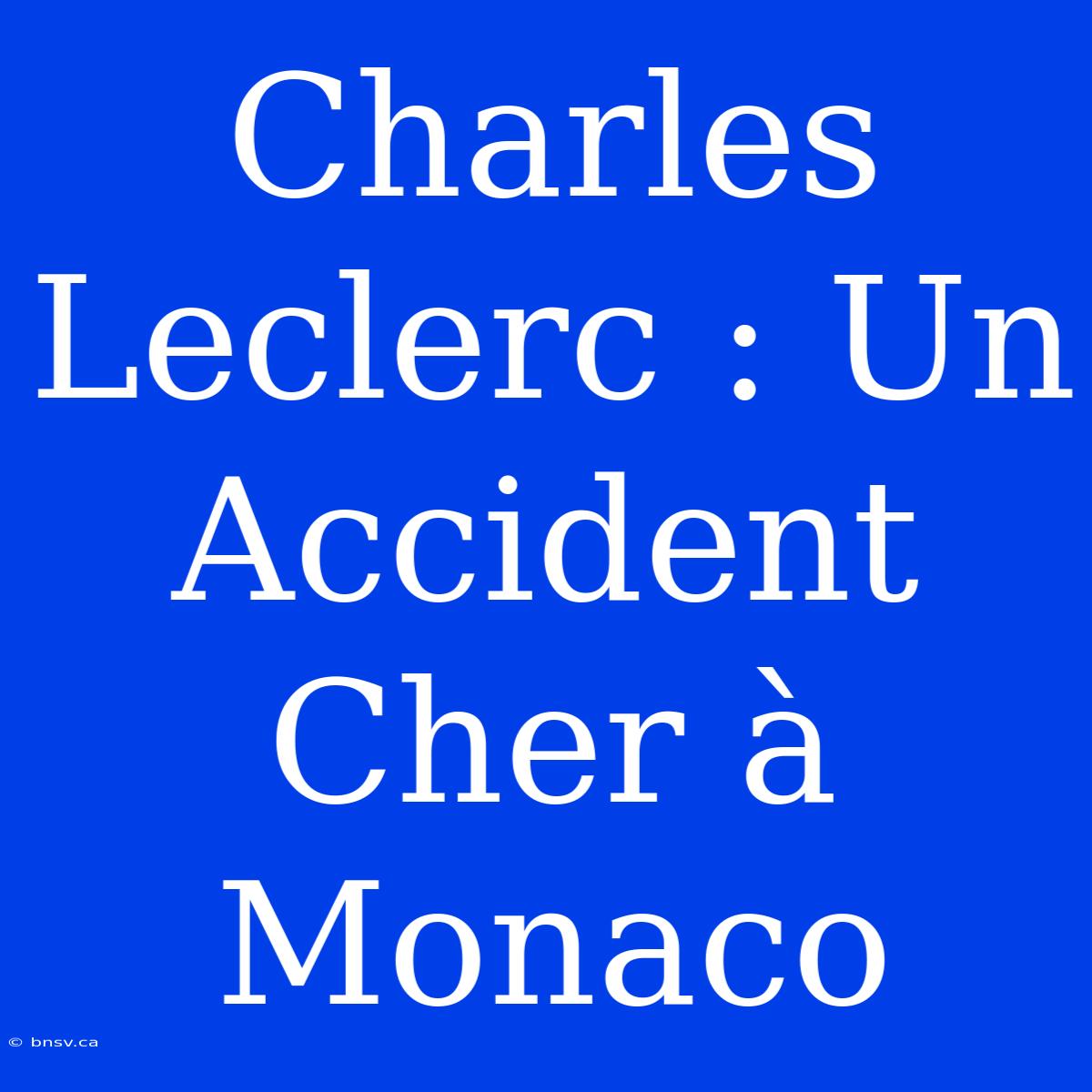 Charles Leclerc : Un Accident Cher À Monaco