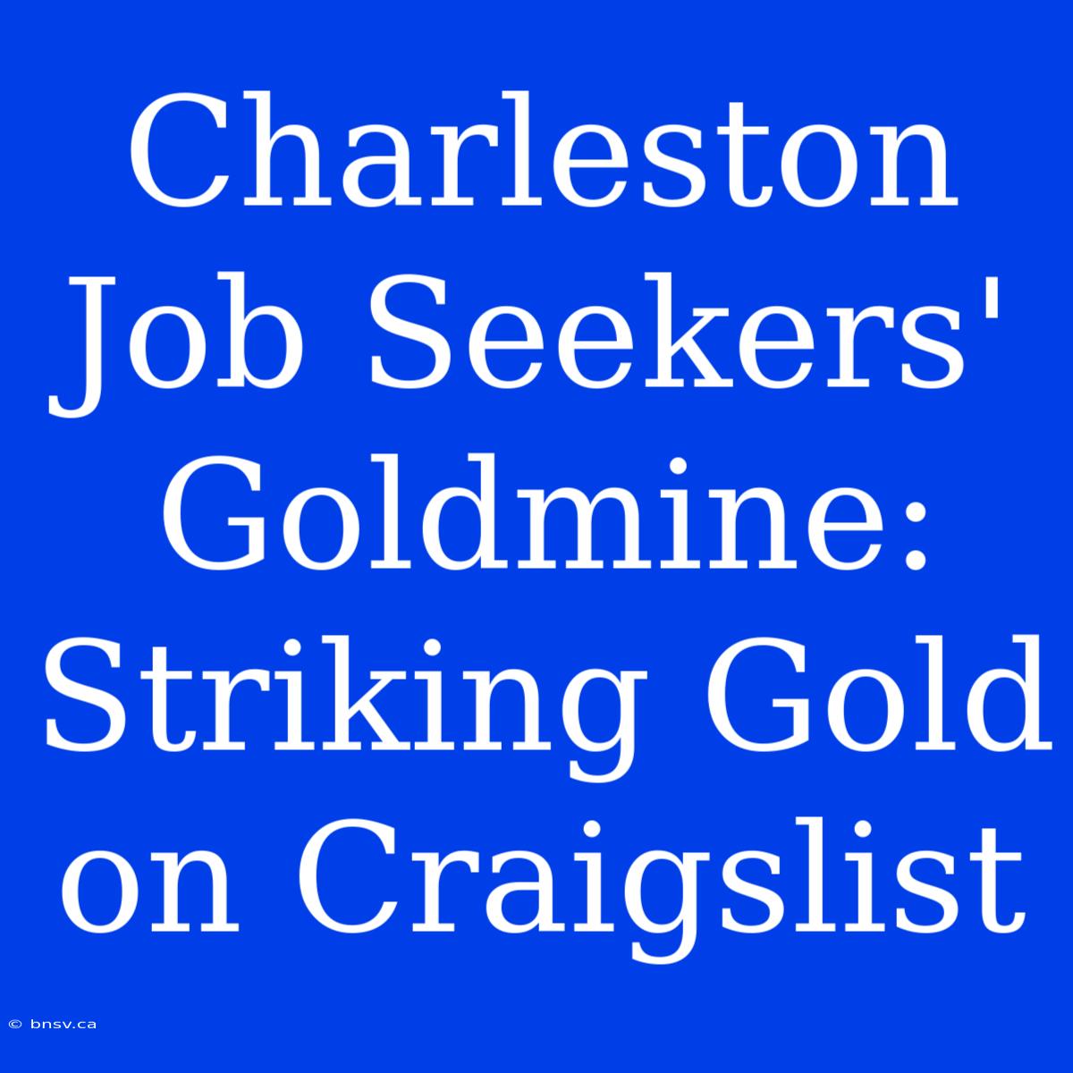 Charleston Job Seekers' Goldmine: Striking Gold On Craigslist