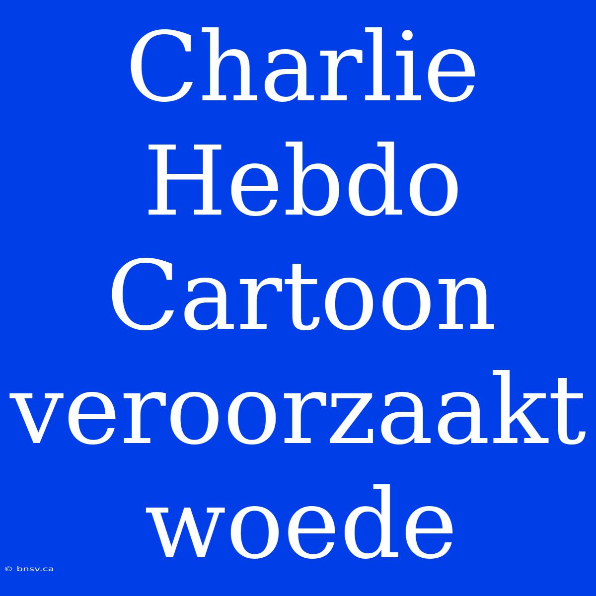 Charlie Hebdo Cartoon Veroorzaakt Woede