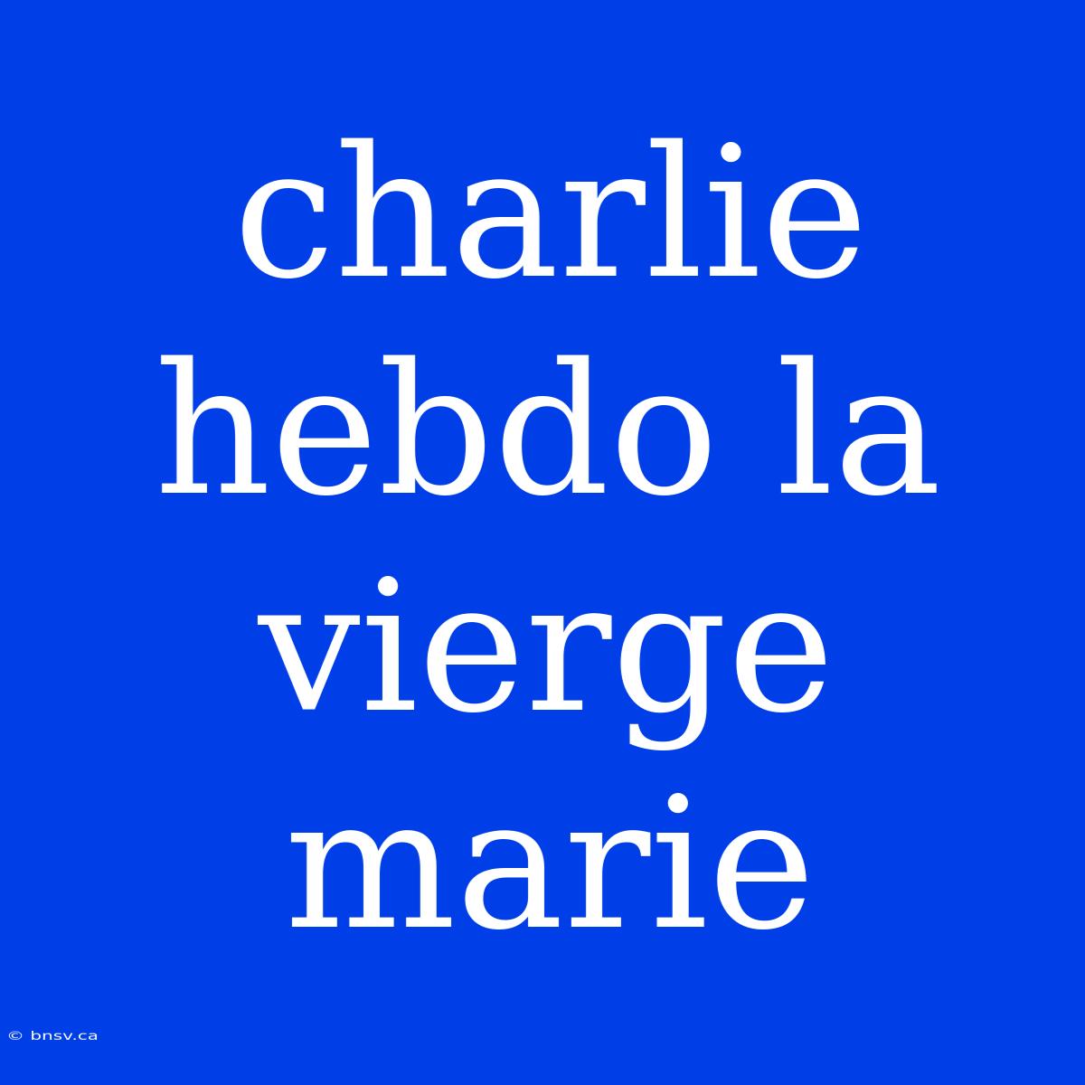 Charlie Hebdo La Vierge Marie