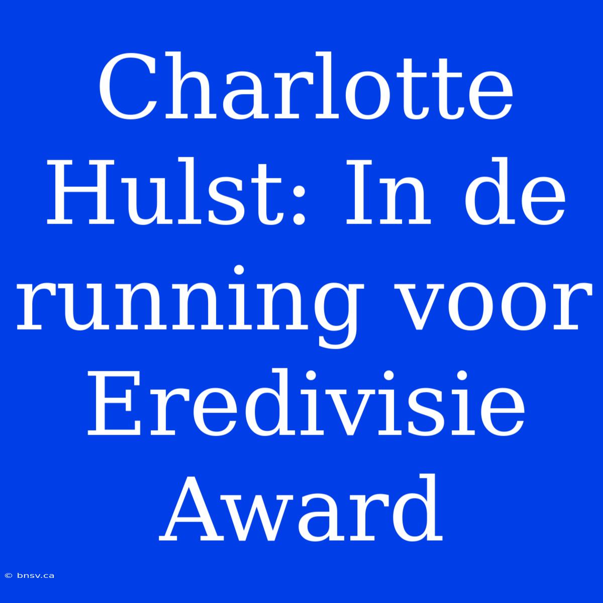 Charlotte Hulst: In De Running Voor Eredivisie Award