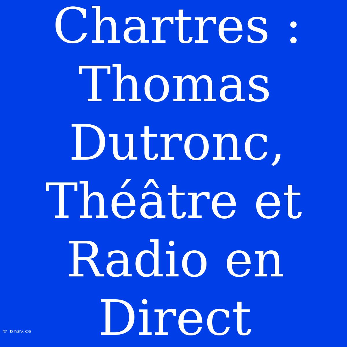 Chartres : Thomas Dutronc, Théâtre Et Radio En Direct