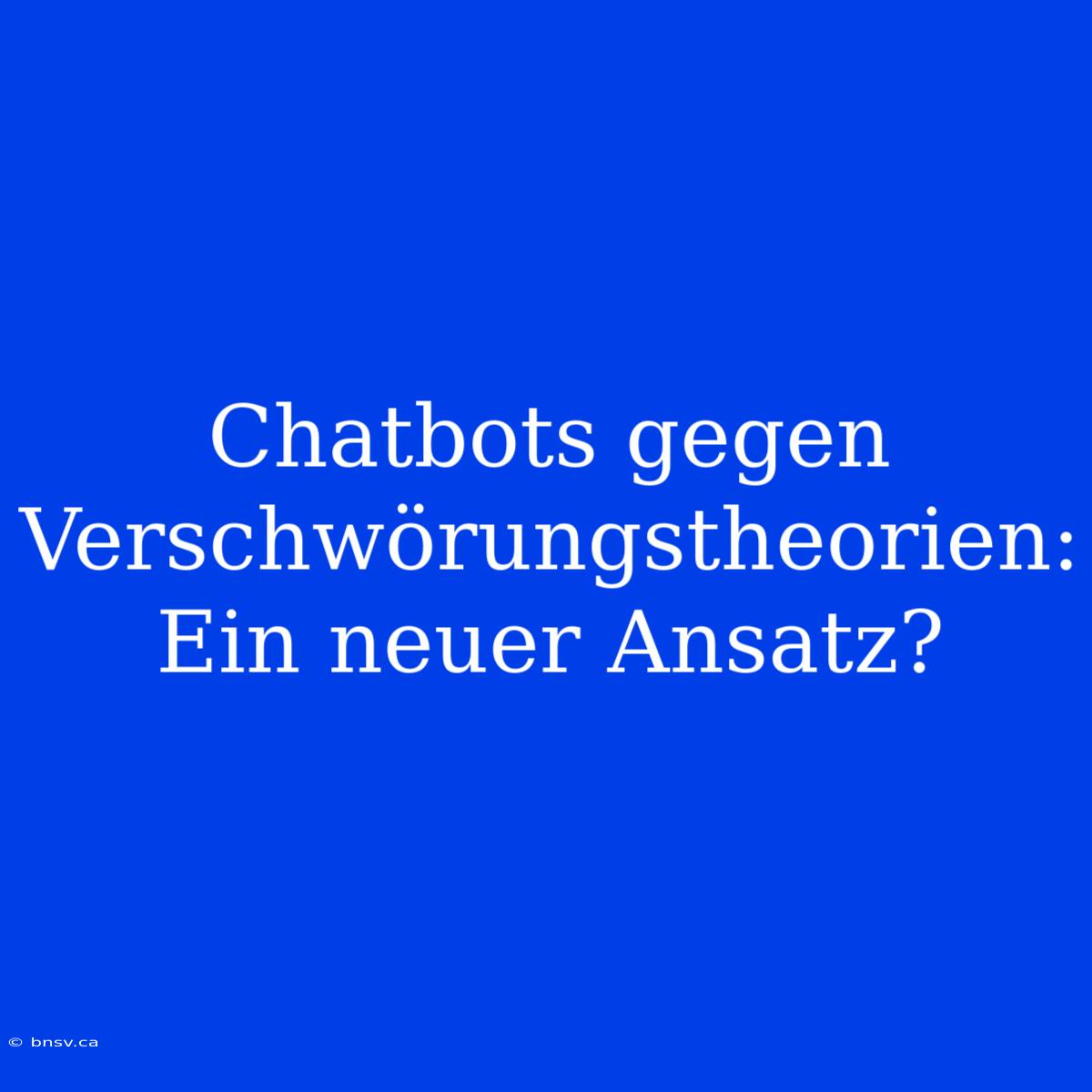 Chatbots Gegen Verschwörungstheorien: Ein Neuer Ansatz?