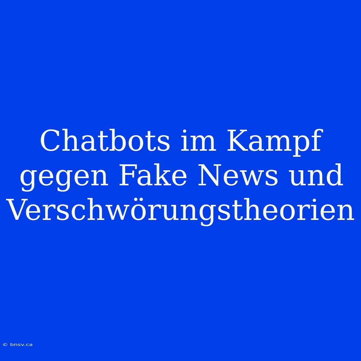 Chatbots Im Kampf Gegen Fake News Und Verschwörungstheorien