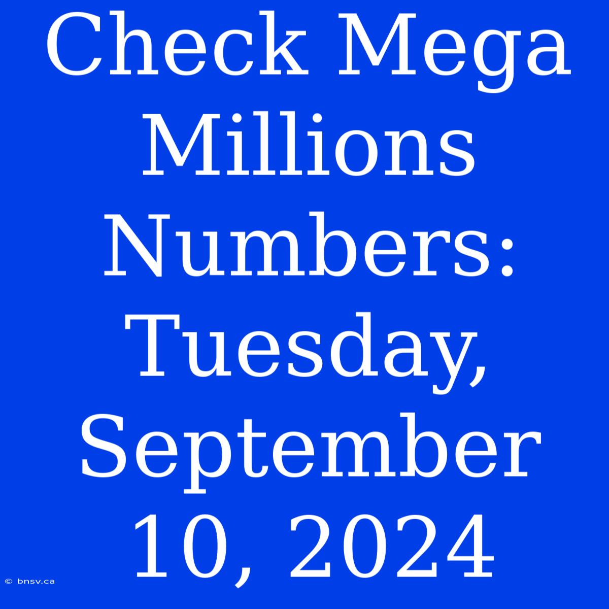 Check Mega Millions Numbers: Tuesday, September 10, 2024