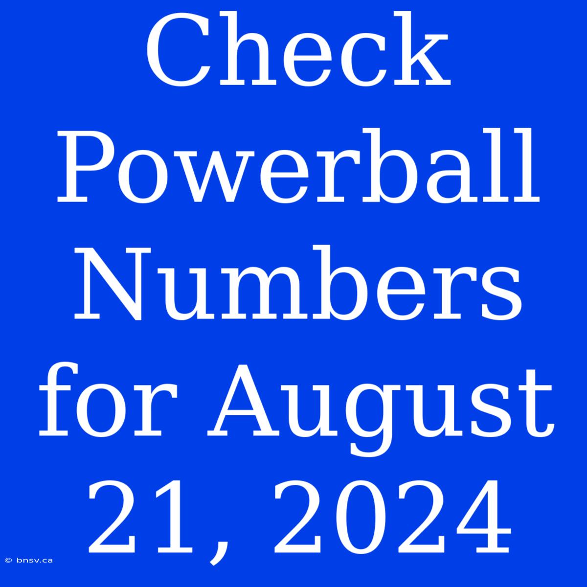 Check Powerball Numbers For August 21, 2024