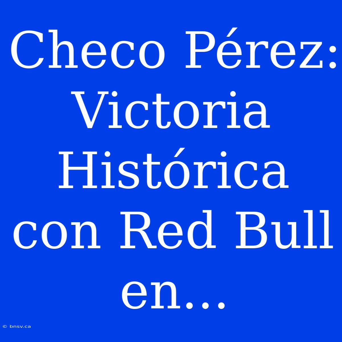 Checo Pérez: Victoria Histórica Con Red Bull En...