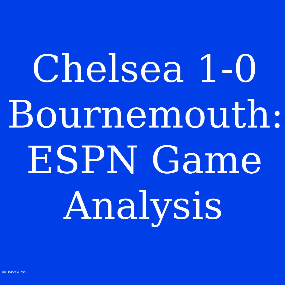 Chelsea 1-0 Bournemouth: ESPN Game Analysis