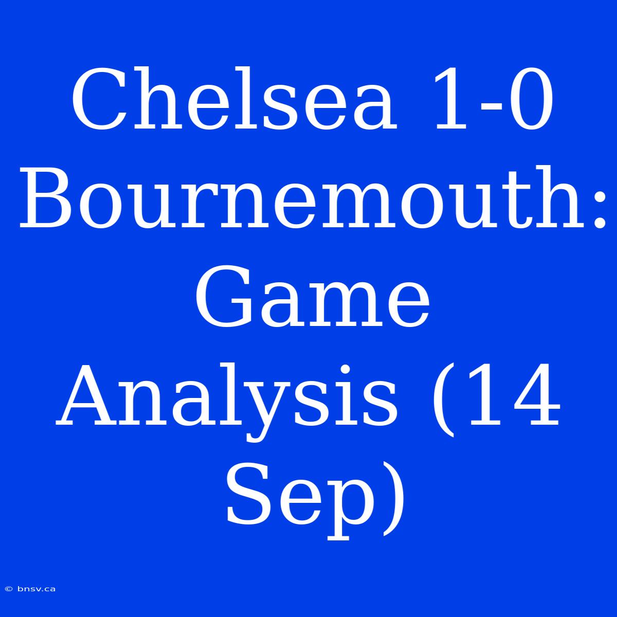 Chelsea 1-0 Bournemouth: Game Analysis (14 Sep)