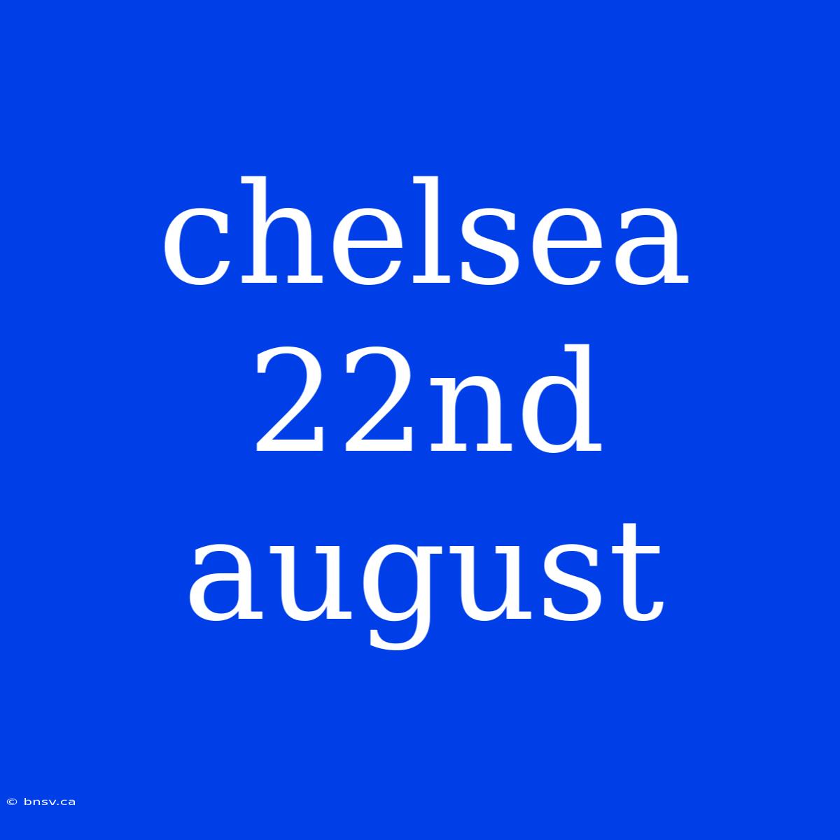 Chelsea 22nd August