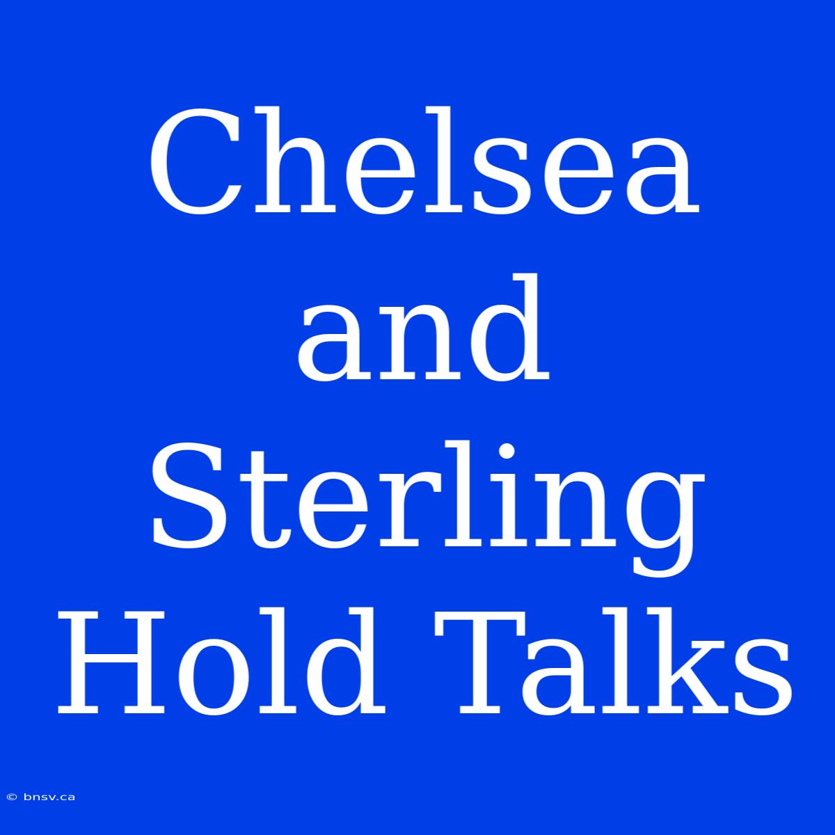 Chelsea And Sterling Hold Talks